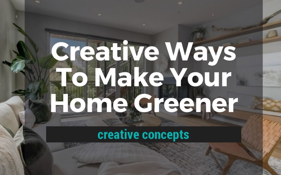 Creative Ways To Make Your Home Greener